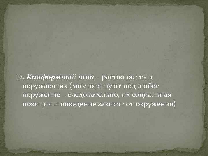 12. Конформный тип – растворяется в окружающих (мимикрируют под любое окружение – следовательно, их