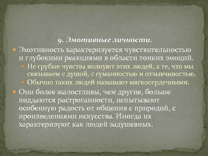 9. Эмотивные личности. Эмотивность характеризуется чувствительностью и глубокими реакциями в области тонких эмоций. Не