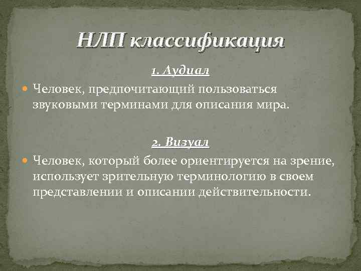 НЛП классификация 1. Аудиал Человек, предпочитающий пользоваться звуковыми терминами для описания мира. 2. Визуал