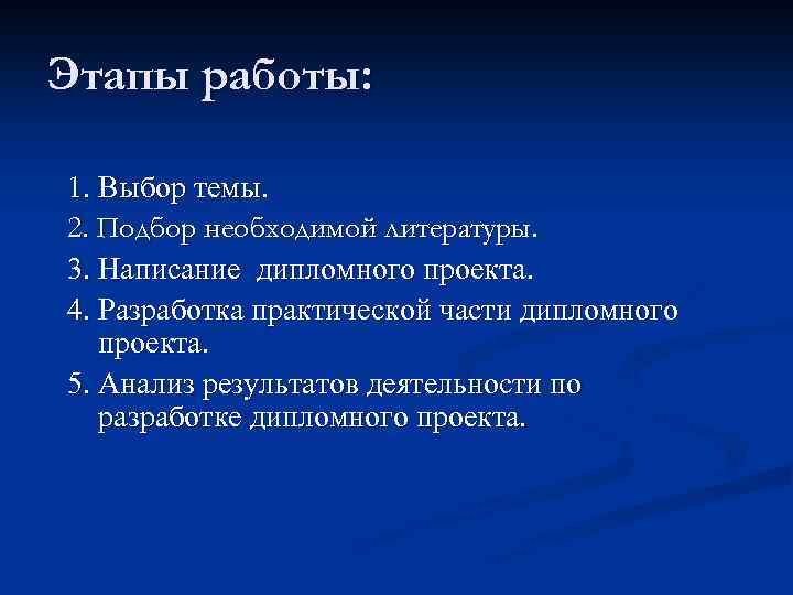 Этапы работы: 1. Выбор темы. 2. Подбор необходимой литературы. 3. Написание дипломного проекта. 4.