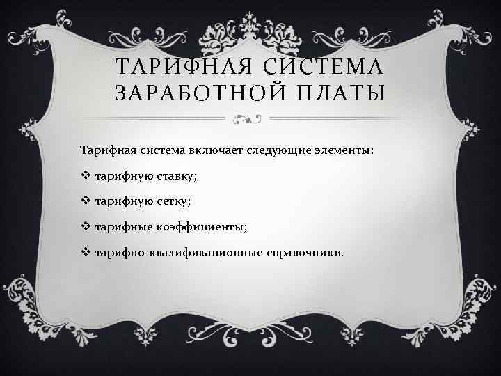 ТАРИФНАЯ СИСТЕМА ЗАРАБОТНОЙ ПЛАТЫ Тарифная система включает следующие элементы: v тарифную ставку; v тарифную
