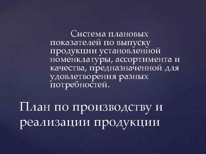 Система плановых показателей по выпуску продукции установленной номенклатуры, ассортимента и качества, предназначенной для удовлетворения