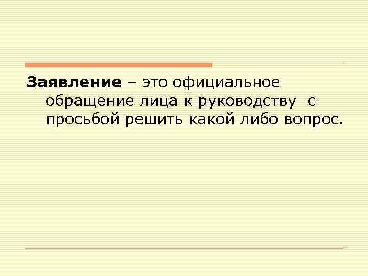 Заявление – это официальное обращение лица к руководству с просьбой решить какой либо вопрос.