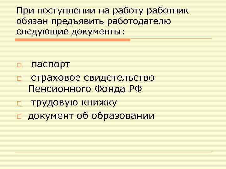 При поступлении на работу работник обязан предъявить работодателю следующие документы: o o паспорт страховое
