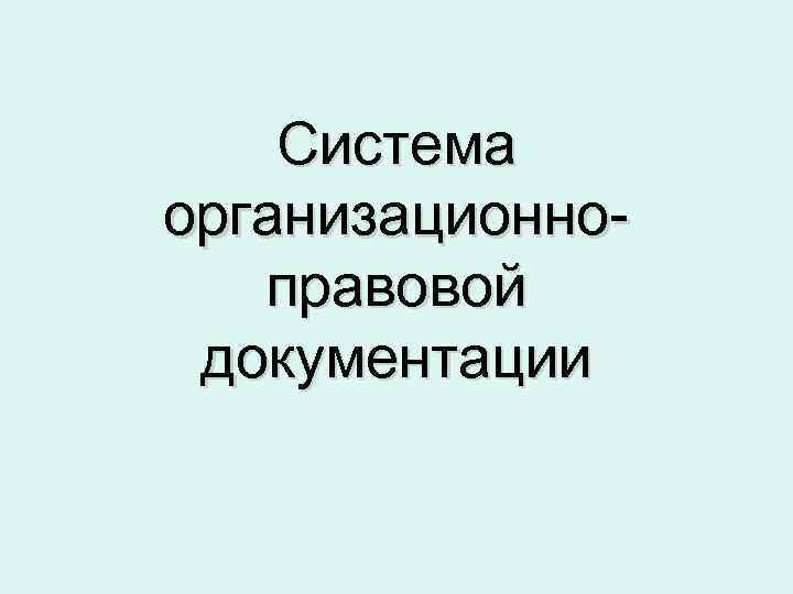 Система организационноправовой документации 