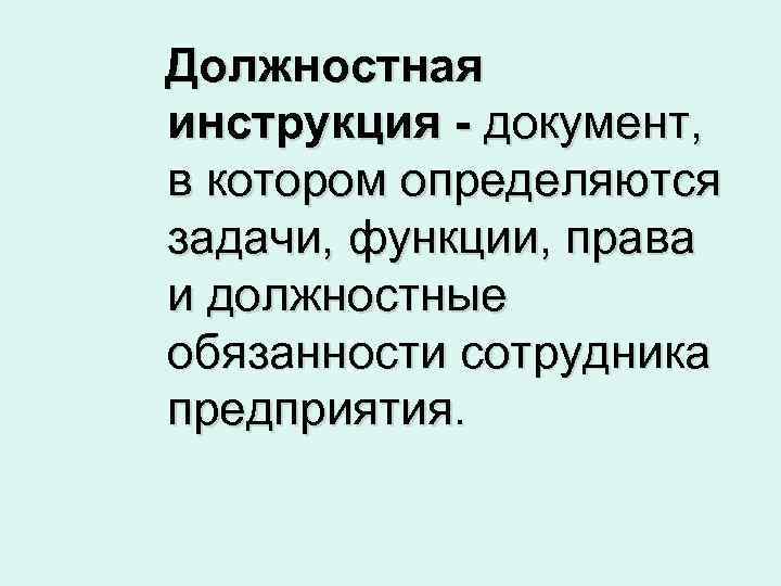 Должностная инструкция - документ, в котором определяются задачи, функции, права и должностные обязанности сотрудника