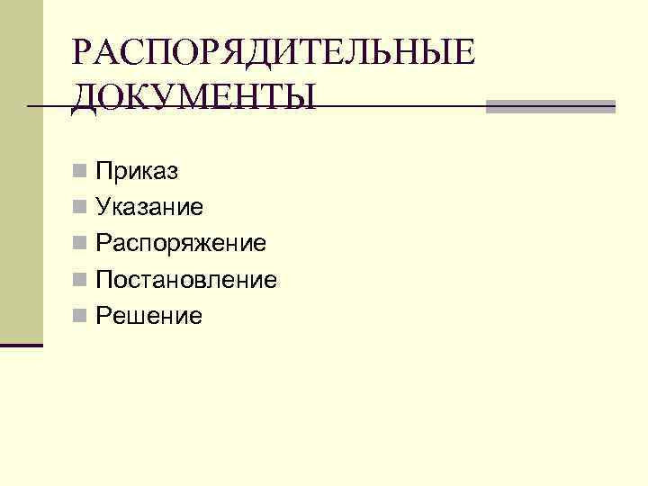 РАСПОРЯДИТЕЛЬНЫЕ ДОКУМЕНТЫ n Приказ n Указание n Распоряжение n Постановление n Решение 