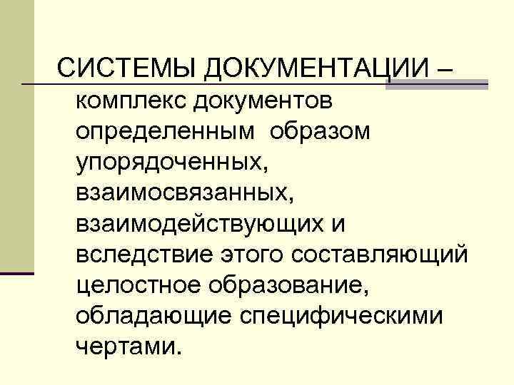 СИСТЕМЫ ДОКУМЕНТАЦИИ – комплекс документов определенным образом упорядоченных, взаимосвязанных, взаимодействующих и вследствие этого составляющий