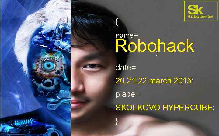 { name= Robohack ; date= 20, 21, 22 march 2015; place= SKOLKOVO HYPERCUBE; }