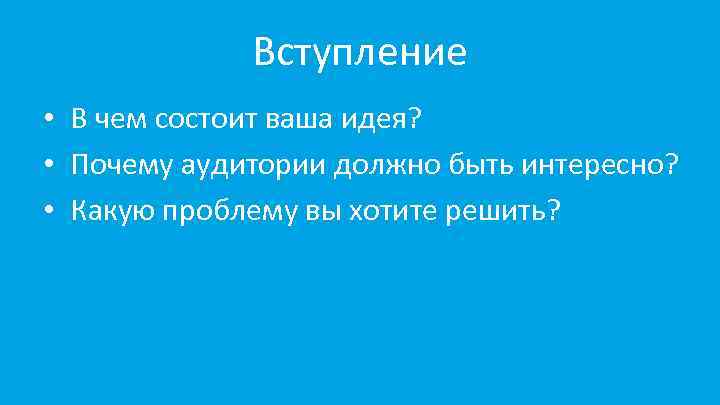 Вступление • В чем состоит ваша идея? • Почему аудитории должно быть интересно? •