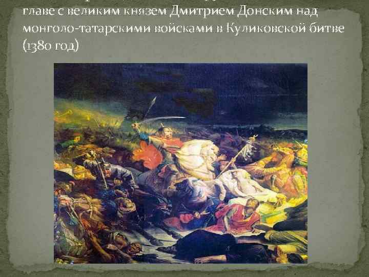 главе с великим князем Дмитрием Донским над монголо-татарскими войсками в Куликовской битве (1380 год)