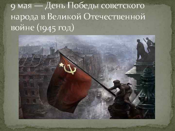 9 мая — День Победы советского народа в Великой Отечественной войне (1945 год) 
