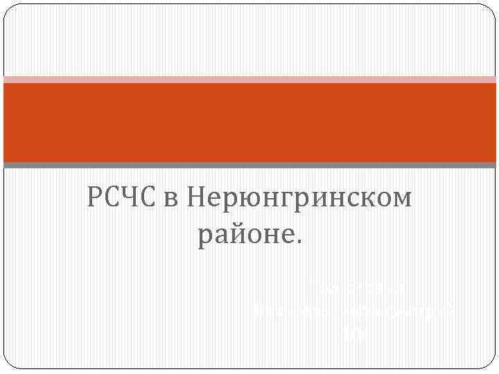 РСЧС в Нерюнгринском районе. Подготовил Веретельников дмитрий 10 а 