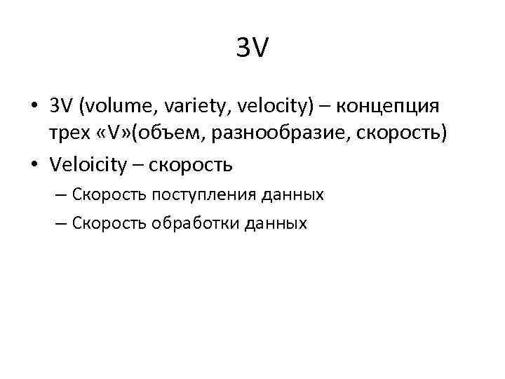 3 V • 3 V (volume, variety, velocity) – концепция трех «V» (объем, разнообразие,