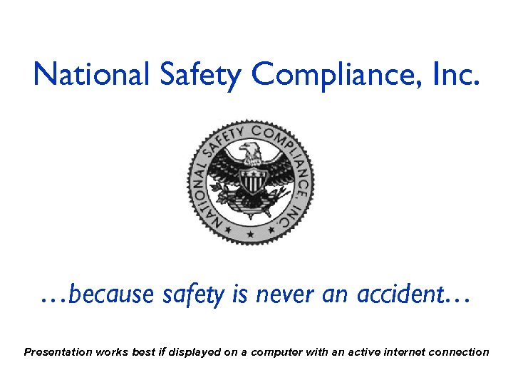 National Safety Compliance, Inc. …because safety is never an accident… Presentation works best if