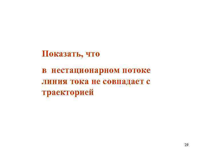 Показать, что в нестационарном потоке линия тока не совпадает с траекторией 29 