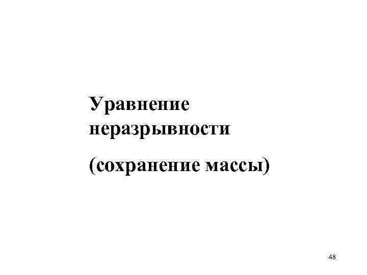 Уравнение неразрывности (сохранение массы) 48 