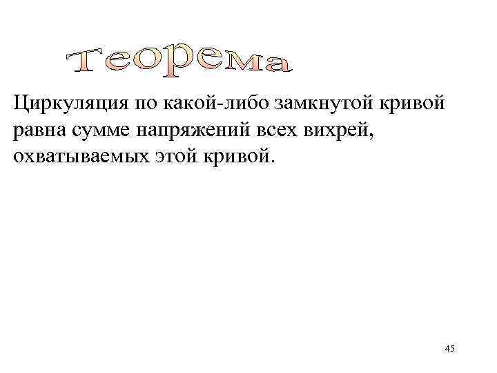 Циркуляция по какой-либо замкнутой кривой равна сумме напряжений всех вихрей, охватываемых этой кривой. 45