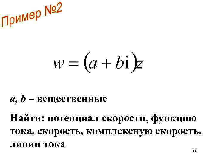 a, b – вещественные Найти: потенциал скорости, функцию тока, скорость, комплексную скорость, линии тока