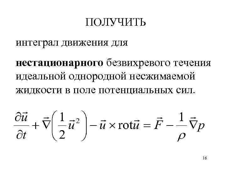 ПОЛУЧИТЬ интеграл движения для нестационарного безвихревого течения идеальной однородной несжимаемой жидкости в поле потенциальных