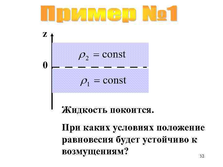 z 0 Жидкость покоится. При каких условиях положение равновесия будет устойчиво к возмущениям? 32