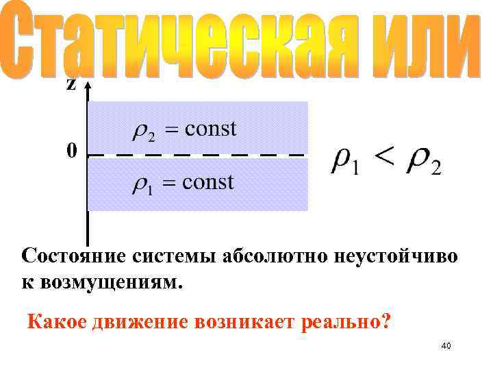 z 0 Состояние системы абсолютно неустойчиво к возмущениям. Какое движение возникает реально? 40 