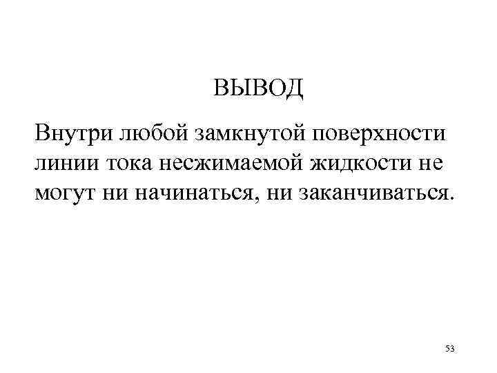 ВЫВОД Внутри любой замкнутой поверхности линии тока несжимаемой жидкости не могут ни начинаться, ни