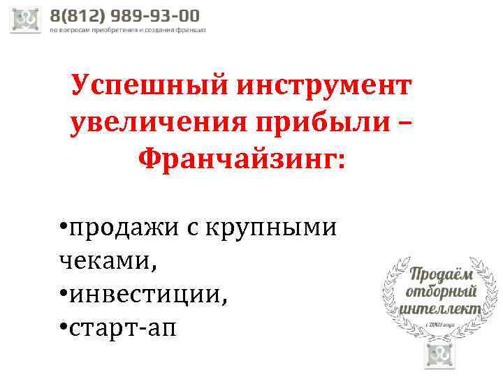 Успешный инструмент увеличения прибыли – Франчайзинг: • продажи с крупными чеками, • инвестиции, •