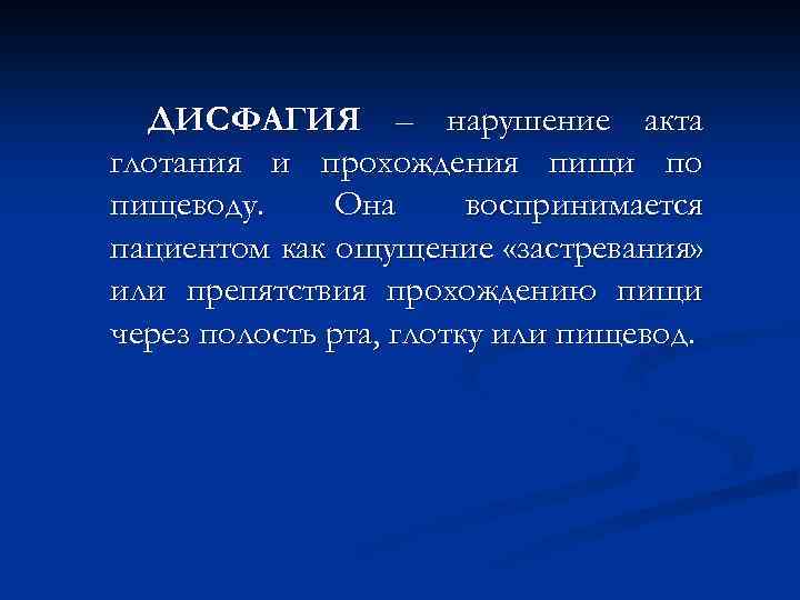 ДИСФАГИЯ – нарушение акта глотания и прохождения пищи по пищеводу. Она воспринимается пациентом как