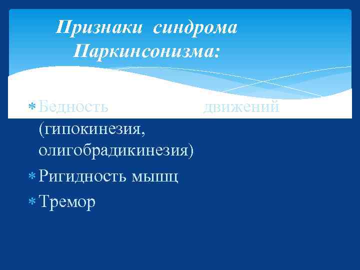 Признаки синдрома Паркинсонизма: Бедность движений (гипокинезия, олигобрадикинезия) Ригидность мышц Тремор 