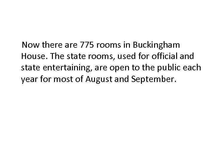  Now there are 775 rooms in Buckingham House. The state rooms, used for