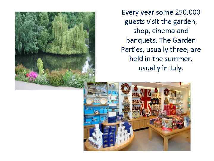 Every year some 250, 000 guests visit the garden, shop, cinema and banquets. The