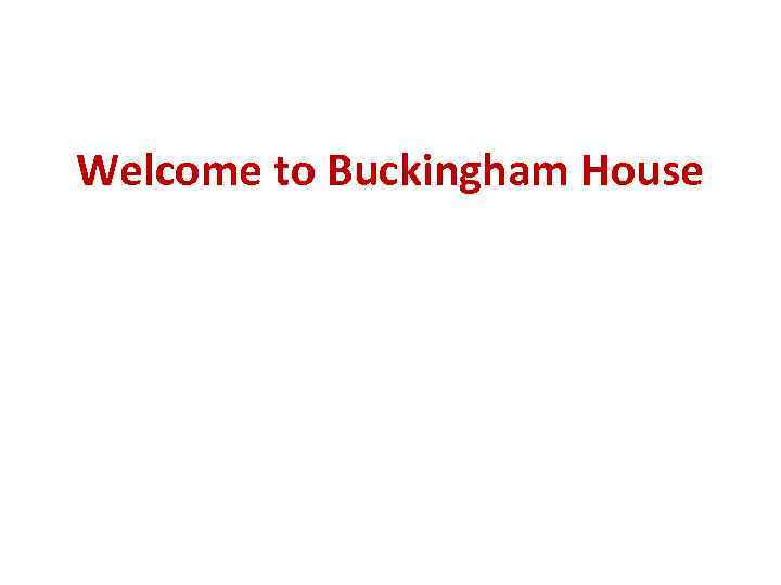 Welcome to Buckingham House 
