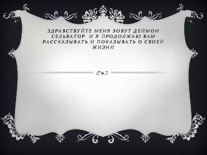 ЗДРАВСТВУЙТЕ МЕНЯ ЗОВУТ ДЕЙМОН СЕЛЬВАТОР И Я ПРОДОЛЖАЮ ВАМ РАССКАЗЫВАТЬ И ПОКАЗЫВАТЬ О СВОЕЙ