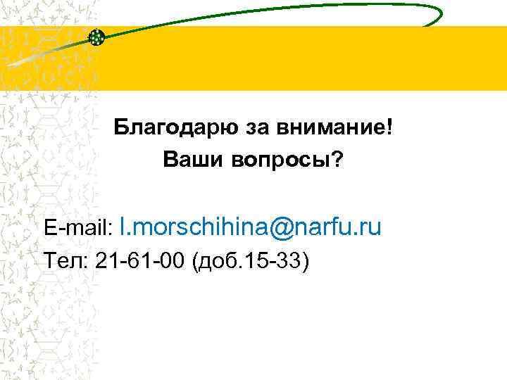 Благодарю за внимание! Ваши вопросы? E-mail: l. morschihina@narfu. ru Тел: 21 -61 -00 (доб.