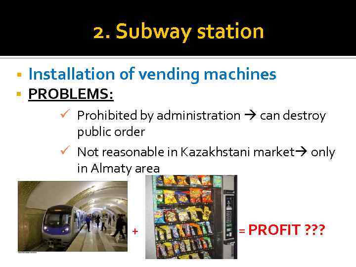 2. Subway station § § Installation of vending machines PROBLEMS: ü Prohibited by administration