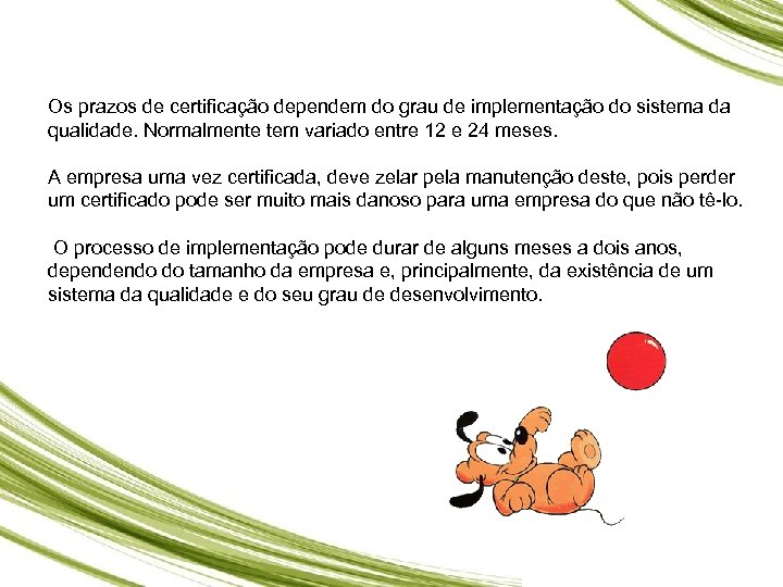Os prazos de certificação dependem do grau de implementação do sistema da qualidade. Normalmente