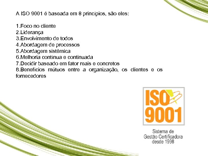 A ISO 9001 é baseada em 8 princípios, são eles: 1. Foco no cliente