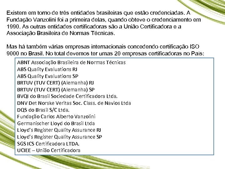 Existem em torno de três entidades brasileiras que estão credenciadas. A Fundação Vanzolini foi