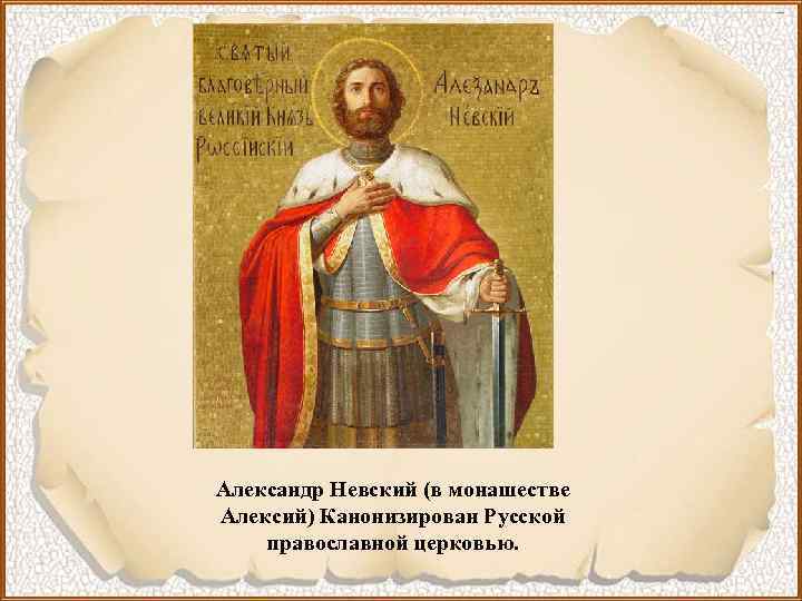 Александр Невский (в монашестве Алексий) Канонизирован Русской православной церковью. 