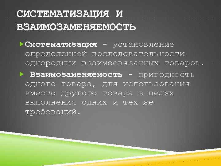 СИСТЕМАТИЗАЦИЯ И ВЗАИМОЗАМЕНЯЕМОСТЬ Систематизация - установление определенной последовательности однородных взаимосвязанных товаров. Взаимозаменяемость - пригодность