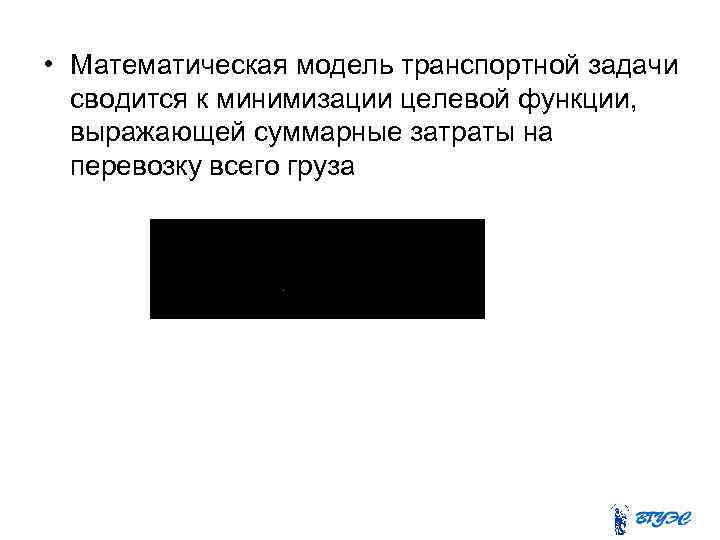  • Математическая модель транспортной задачи сводится к минимизации целевой функции, выражающей суммарные затраты