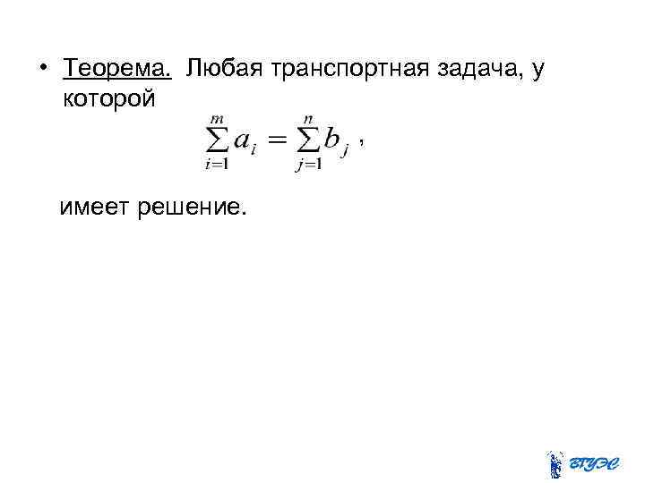  • Теорема. Любая транспортная задача, у которой , имеет решение. 