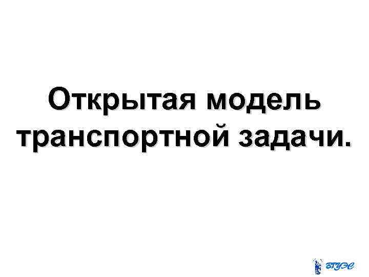 Открытая модель транспортной задачи. 