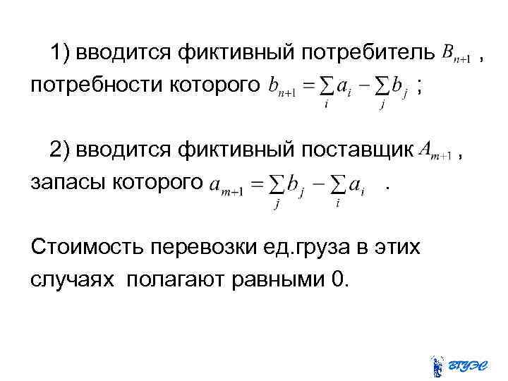 1) вводится фиктивный потребитель потребности которого ; 2) вводится фиктивный поставщик запасы которого. Стоимость