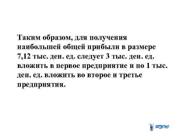 Таким образом, для получения наибольшей общей прибыли в размере 7, 12 тыс. ден. ед.