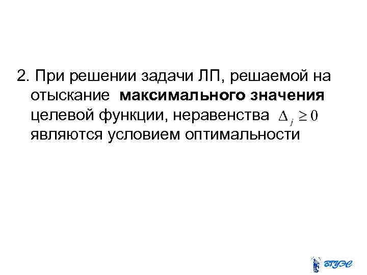 2. При решении задачи ЛП, решаемой на отыскание максимального значения целевой функции, неравенства являются