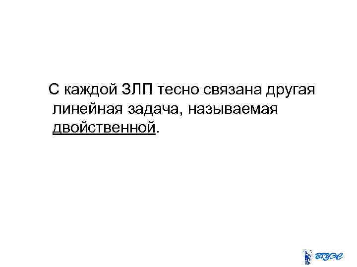 С каждой ЗЛП тесно связана другая линейная задача, называемая двойственной. 