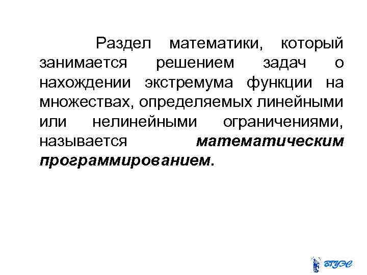 Раздел математики, который занимается решением задач о нахождении экстремума функции на множествах, определяемых линейными