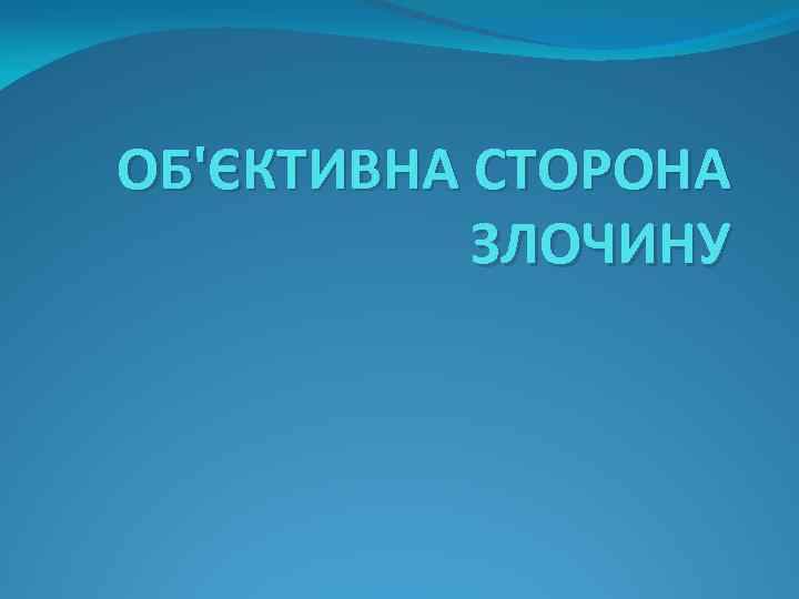 ОБ'ЄКТИВНА СТОРОНА ЗЛОЧИНУ 